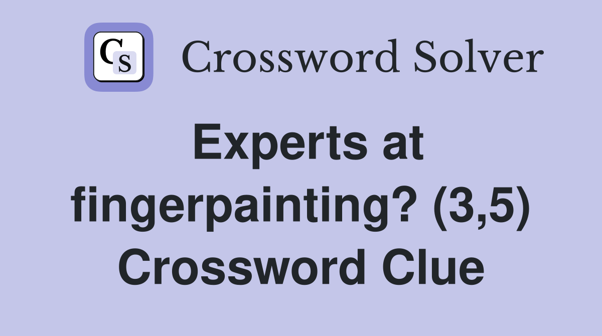 Experts at fingerpainting? (3,5) Crossword Clue Answers Crossword